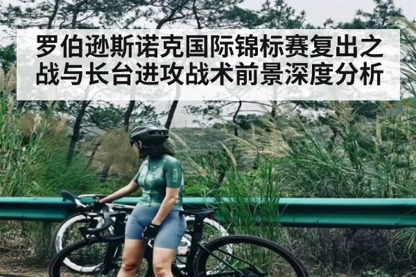 罗伯逊斯诺克国际锦标赛复出之战与长台进攻战术前景深度分析